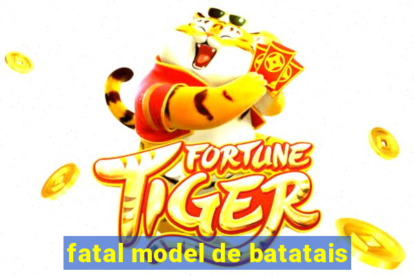 fatal model de batatais